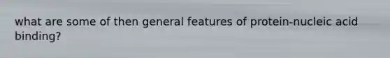 what are some of then general features of protein-nucleic acid binding?