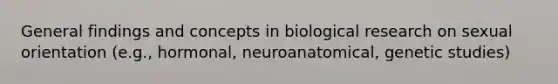 General findings and concepts in biological research on sexual orientation (e.g., hormonal, neuroanatomical, genetic studies)