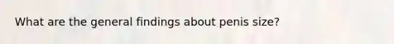 What are the general findings about penis size?