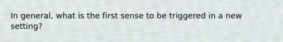 In general, what is the first sense to be triggered in a new setting?