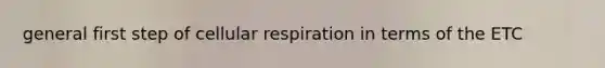 general first step of cellular respiration in terms of the ETC