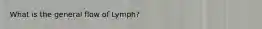 What is the general flow of Lymph?