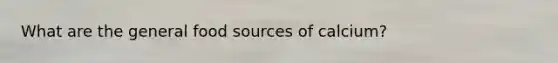 What are the general food sources of calcium?