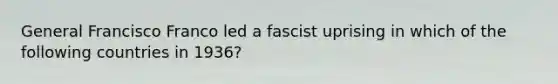 General Francisco Franco led a fascist uprising in which of the following countries in 1936?