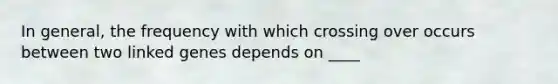 In general, the frequency with which crossing over occurs between two linked genes depends on ____