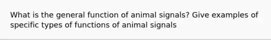 What is the general function of animal signals? Give examples of specific types of functions of animal signals