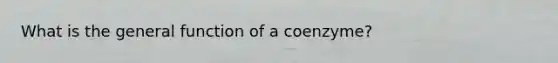 What is the general function of a coenzyme?