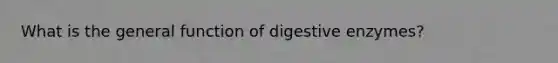 What is the general function of digestive enzymes?