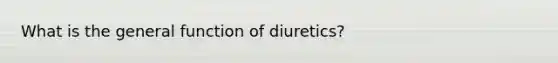 What is the general function of diuretics?