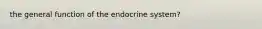 the general function of the endocrine system?