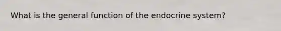 What is the general function of the endocrine system?