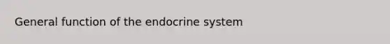 General function of the <a href='https://www.questionai.com/knowledge/k97r8ZsIZg-endocrine-system' class='anchor-knowledge'>endocrine system</a>