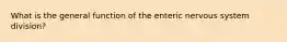 What is the general function of the enteric nervous system division?