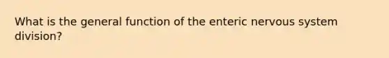 What is the general function of the enteric nervous system division?