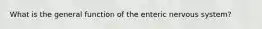 What is the general function of the enteric nervous system?
