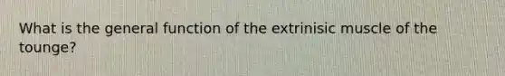 What is the general function of the extrinisic muscle of the tounge?