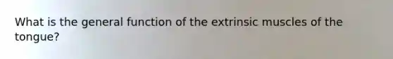 What is the general function of the extrinsic muscles of the tongue?