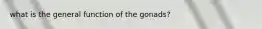 what is the general function of the gonads?