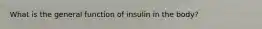 What is the general function of insulin in the body?