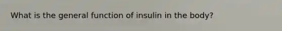 What is the general function of insulin in the body?