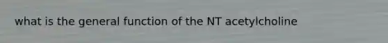 what is the general function of the NT acetylcholine