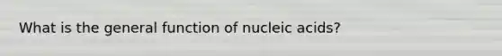 What is the general function of nucleic acids?