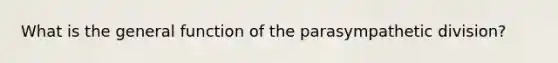 What is the general function of the parasympathetic division?