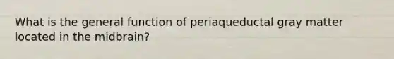 What is the general function of periaqueductal gray matter located in the midbrain?