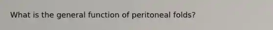 What is the general function of peritoneal folds?