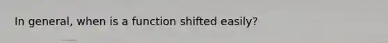 In general, when is a function shifted easily?