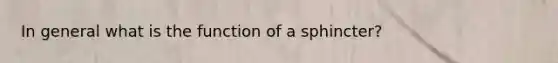 In general what is the function of a sphincter?