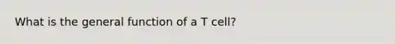 What is the general function of a T cell?