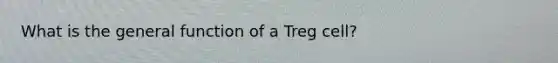 What is the general function of a Treg cell?