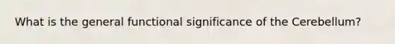 What is the general functional significance of the Cerebellum?