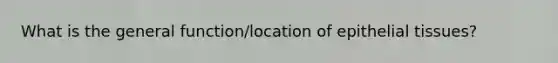 What is the general function/location of epithelial tissues?