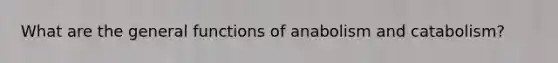 What are the general functions of anabolism and catabolism?