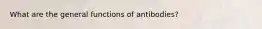 What are the general functions of antibodies?