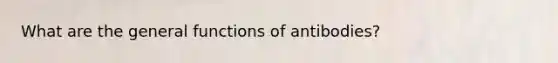 What are the general functions of antibodies?