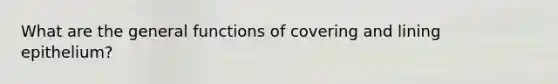 What are the general functions of covering and lining epithelium?