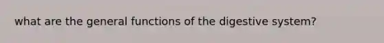 what are the general functions of the digestive system?