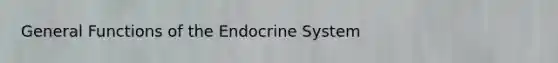 General Functions of the Endocrine System