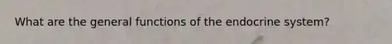 What are the general functions of the endocrine system?