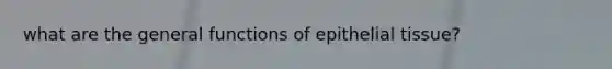 what are the general functions of epithelial tissue?