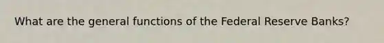 What are the general functions of the Federal Reserve Banks?