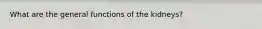What are the general functions of the kidneys?