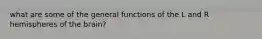 what are some of the general functions of the L and R hemispheres of the brain?