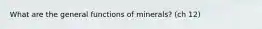 What are the general functions of minerals? (ch 12)