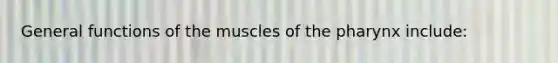 General functions of the muscles of <a href='https://www.questionai.com/knowledge/ktW97n6hGJ-the-pharynx' class='anchor-knowledge'>the pharynx</a> include: