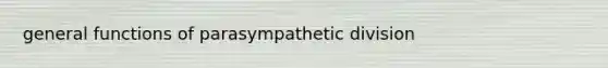 general functions of parasympathetic division