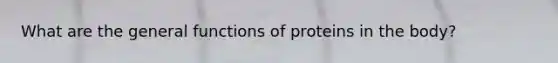 What are the general functions of proteins in the body?